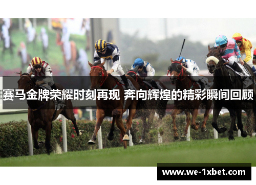 赛马金牌荣耀时刻再现 奔向辉煌的精彩瞬间回顾