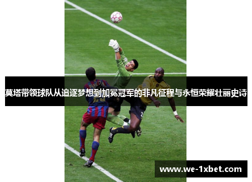 莫塔带领球队从追逐梦想到加冕冠军的非凡征程与永恒荣耀壮丽史诗 莫塔带领球队从追逐梦想到加冕冠军的非凡征程与永恒荣耀壮丽史诗