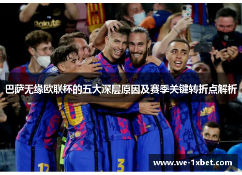 巴萨无缘欧联杯的五大深层原因及赛季关键转折点解析