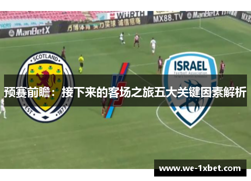 预赛前瞻：接下来的客场之旅五大关键因素解析