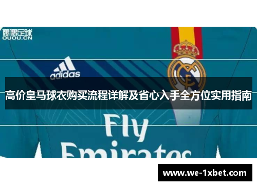 高价皇马球衣购买流程详解及省心入手全方位实用指南