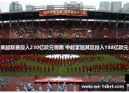 英超联赛投入230亿欧元领跑 中超紧随其后投入188亿欧元
