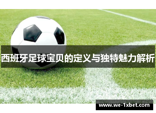 西班牙足球宝贝的定义与独特魅力解析