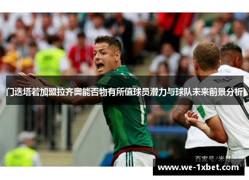 门迭塔若加盟拉齐奥能否物有所值球员潜力与球队未来前景分析