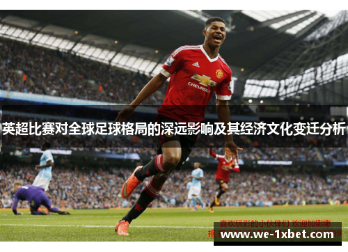英超比赛对全球足球格局的深远影响及其经济文化变迁分析